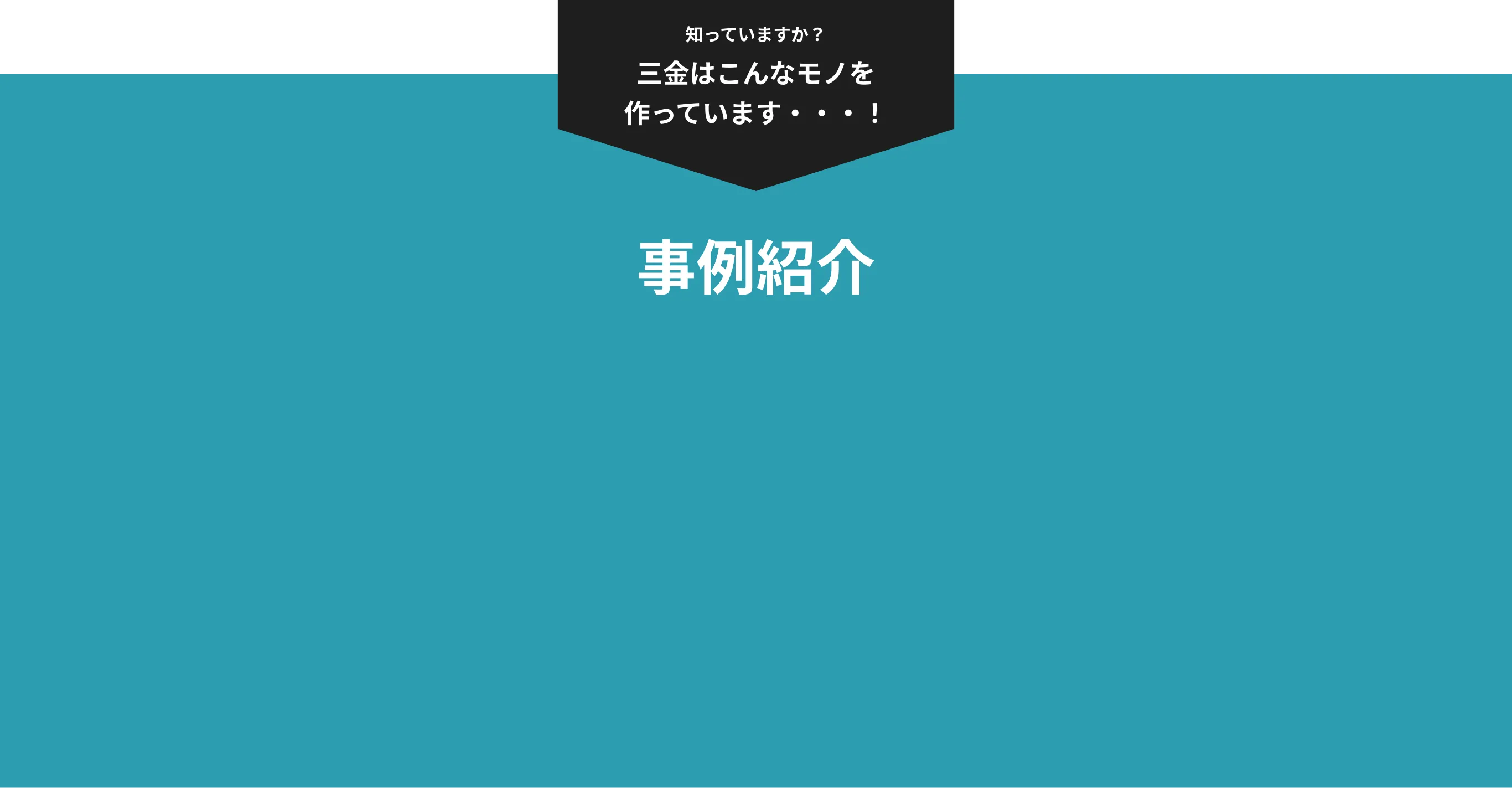 知っていますか？三金はこんなモノを作っています・・・！事例紹介